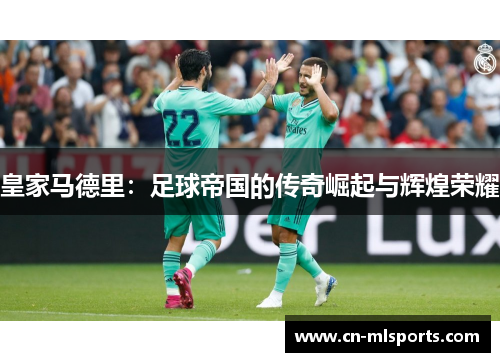 皇家马德里:足球帝国的传奇崛起与辉煌荣耀