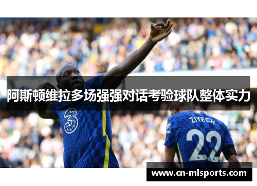 阿斯顿维拉多场强强对话考验球队整体实力